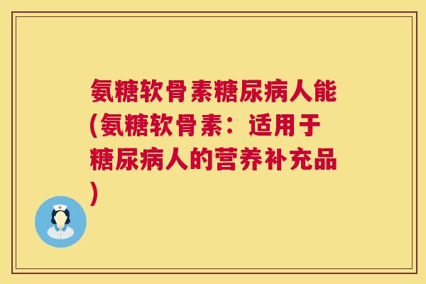 氨糖软骨素人能(氨糖软骨素：适用于人的营养补充品)