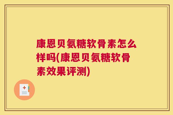康恩贝氨糖软骨素怎么样吗(康恩贝氨糖软骨素效果评测)