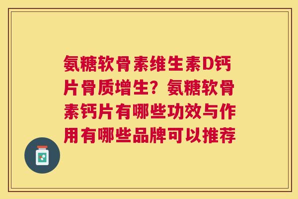 氨糖软骨素维生素D钙片？氨糖软骨素钙片有哪些功效与作用有哪些品牌可以推荐