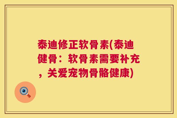 泰迪修正软骨素(泰迪健骨：软骨素需要补充，关爱宠物骨骼健康)