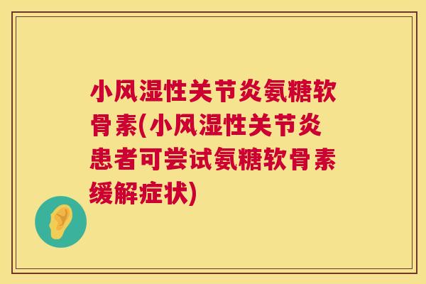 小风湿性关节炎氨糖软骨素(小风湿性关节炎患者可尝试氨糖软骨素缓解症状)