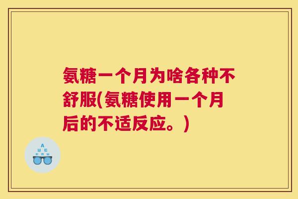 氨糖一个月为啥各种不舒服(氨糖使用一个月后的不适反应。)