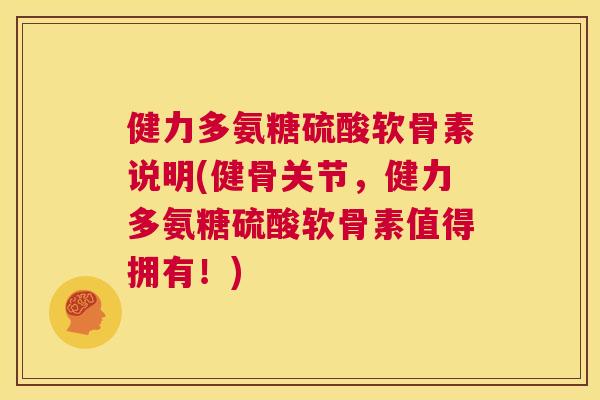 健力多氨糖硫酸软骨素说明(健骨关节，健力多氨糖硫酸软骨素值得拥有！)