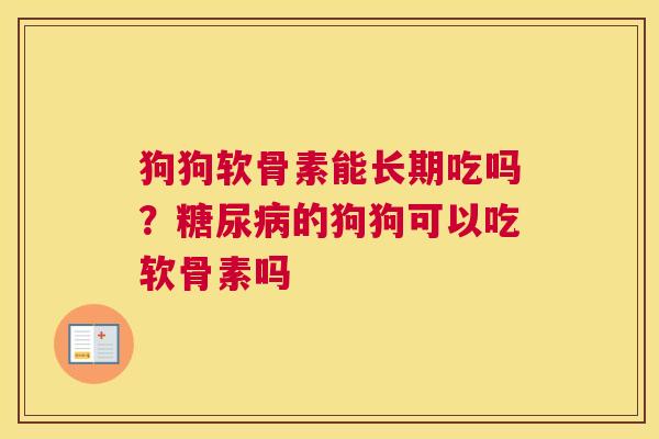 狗狗软骨素能长期吃吗？糖尿病的狗狗可以吃软骨素吗