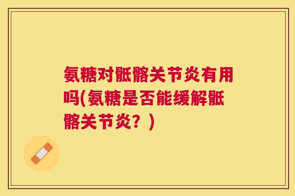 氨糖对骶髂有用吗(氨糖是否能缓解骶髂？)