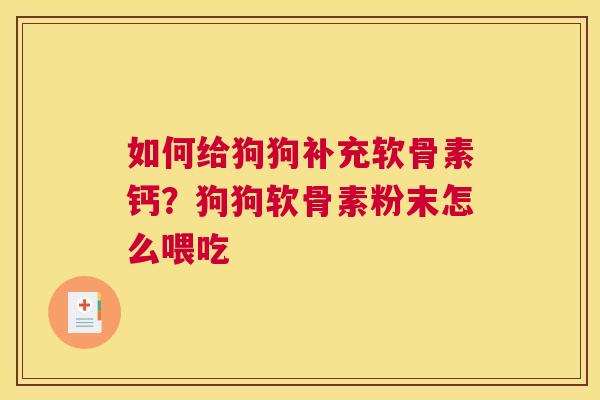 如何给狗狗补充软骨素钙？狗狗软骨素粉末怎么喂吃