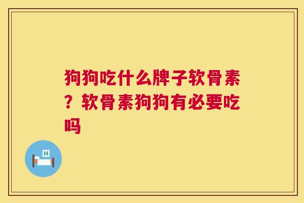 狗狗吃什么牌子软骨素？软骨素狗狗有必要吃吗