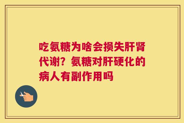 吃氨糖为啥会损失肝肾代谢？氨糖对肝硬化的病人有副作用吗