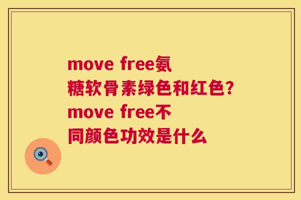 move free氨糖软骨素绿色和红色？move free不同颜色功效是什么