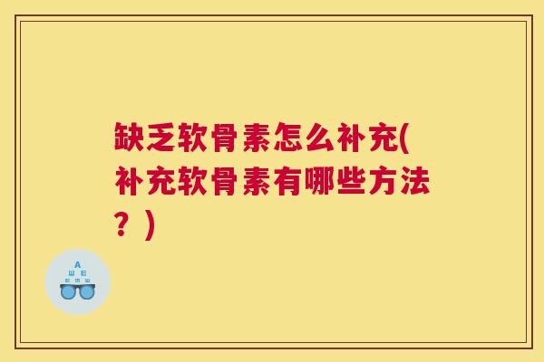 缺乏软骨素怎么补充(补充软骨素有哪些方法？)
