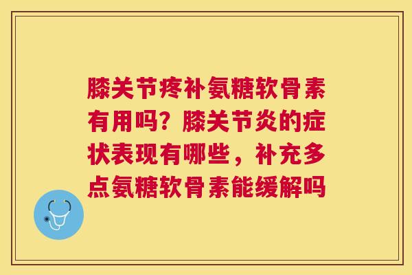 膝关节疼补氨糖软骨素有用吗？膝的症状表现有哪些，补充多点氨糖软骨素能缓解吗