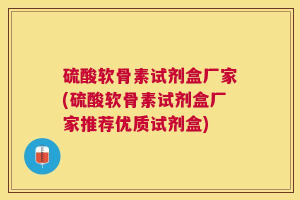 硫酸软骨素试剂盒厂家(硫酸软骨素试剂盒厂家推荐优质试剂盒)