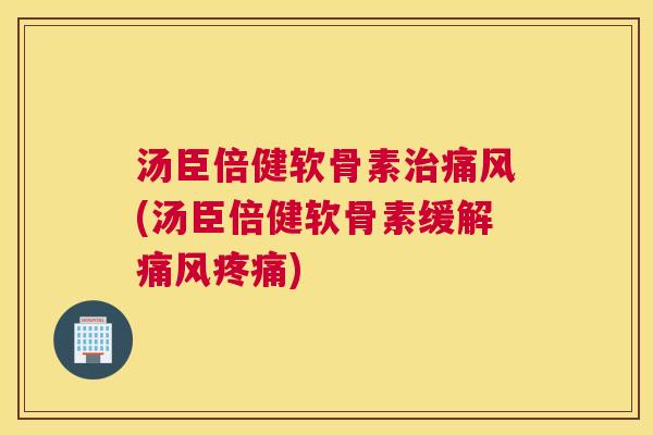 汤臣倍健软骨素治痛风(汤臣倍健软骨素缓解痛风疼痛)