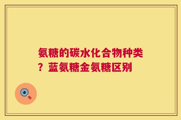 氨糖的碳水化合物种类？蓝氨糖金氨糖区别