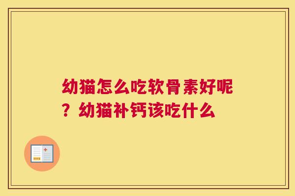 幼猫怎么吃软骨素好呢？幼猫补钙该吃什么