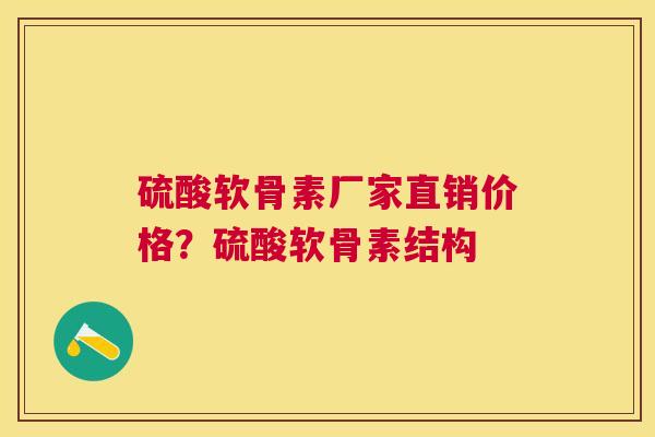 硫酸软骨素厂家直销价格？硫酸软骨素结构