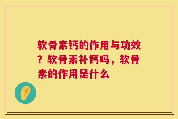 软骨素钙的作用与功效？软骨素补钙吗，软骨素的作用是什么