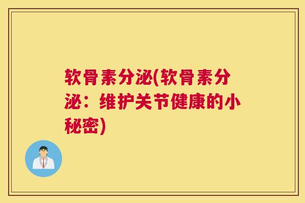 软骨素分泌(软骨素分泌：维护关节健康的小秘密)