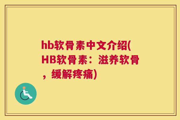 hb软骨素中文介绍(HB软骨素：滋养软骨，缓解)