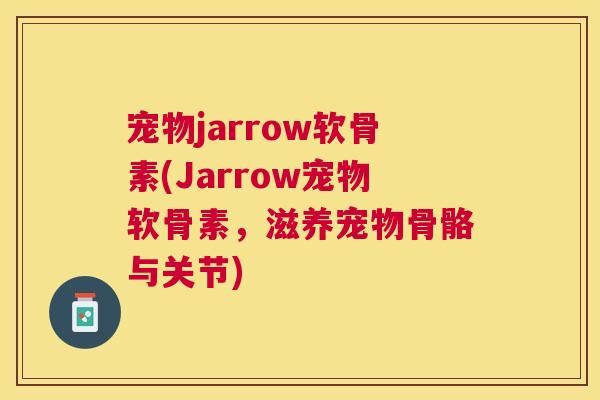 宠物jarrow软骨素(Jarrow宠物软骨素，滋养宠物骨骼与关节)