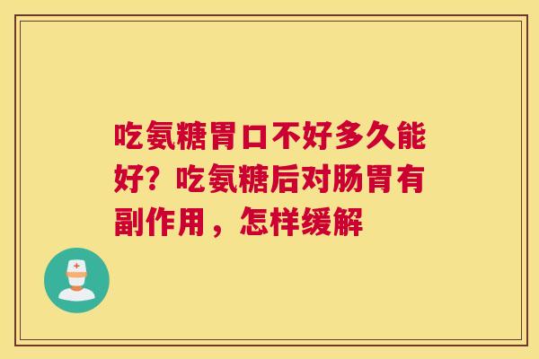 吃氨糖胃口不好多久能好？吃氨糖后对肠胃有副作用，怎样缓解