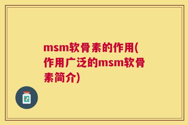 msm软骨素的作用(作用广泛的msm软骨素简介)