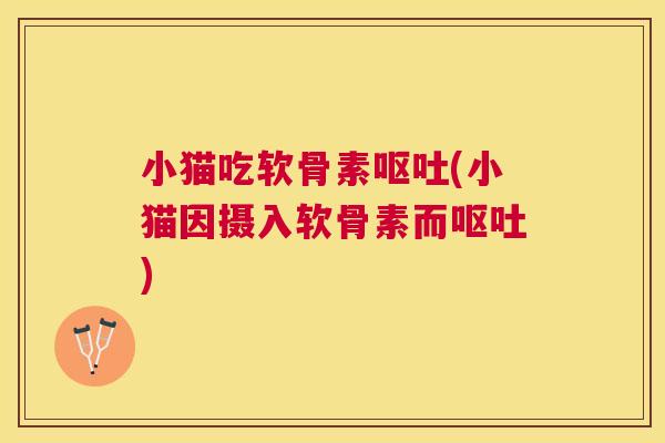 小猫吃软骨素(小猫因摄入软骨素而)
