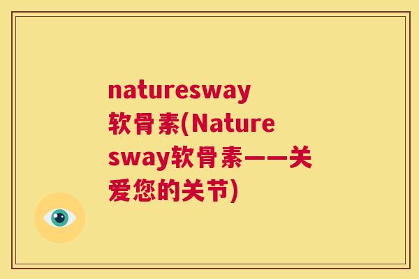 naturesway软骨素(Naturesway软骨素——关爱您的关节)