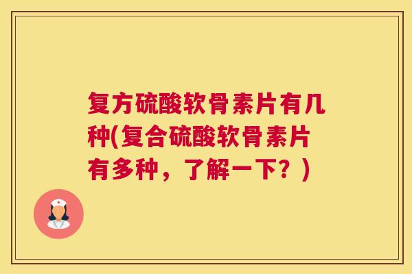 复方硫酸软骨素片有几种(复合硫酸软骨素片有多种，了解一下？)