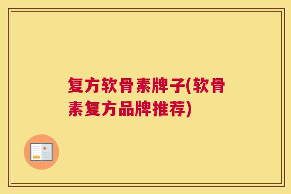 复方软骨素牌子(软骨素复方品牌推荐)