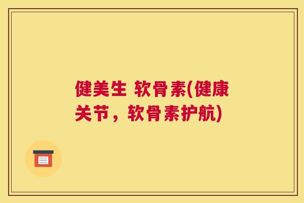 健美生 软骨素(健康关节，软骨素护航)