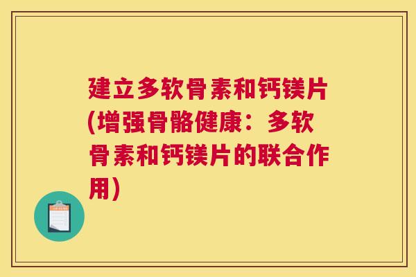 建立多软骨素和钙镁片(增强骨骼健康：多软骨素和钙镁片的联合作用)