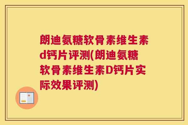朗迪氨糖软骨素维生素d钙片评测(朗迪氨糖软骨素维生素D钙片实际效果评测)