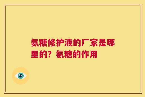 氨糖修护液的厂家是哪里的？氨糖的作用
