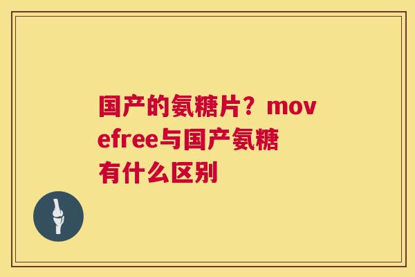 国产的氨糖片？movefree与国产氨糖有什么区别