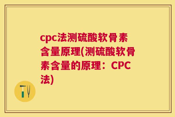cpc法测硫酸软骨素含量原理(测硫酸软骨素含量的原理：CPC法)