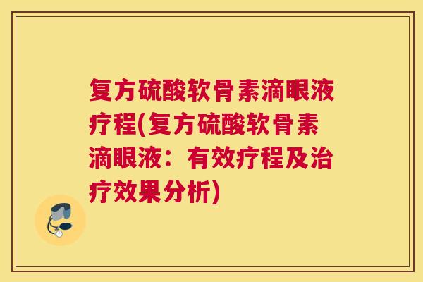 复方硫酸软骨素滴眼液疗程(复方硫酸软骨素滴眼液：有效疗程及治疗效果分析)