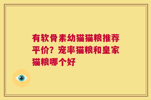 有软骨素幼猫猫粮推荐平价？宠率猫粮和皇家猫粮哪个好