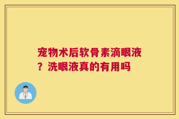 宠物术后软骨素滴眼液？洗眼液真的有用吗