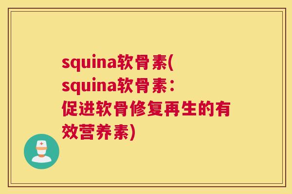 squina软骨素(squina软骨素：促进软骨修复再生的有效营养素)