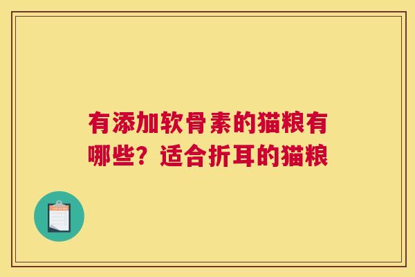 有添加软骨素的猫粮有哪些?适合折耳的猫粮 有添加软骨素的猫粮有哪些?适合折耳的猫粮