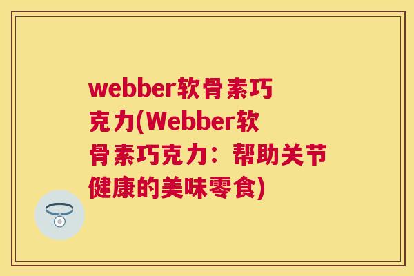 webber软骨素巧克力(Webber软骨素巧克力：帮助关节健康的美味零食)
