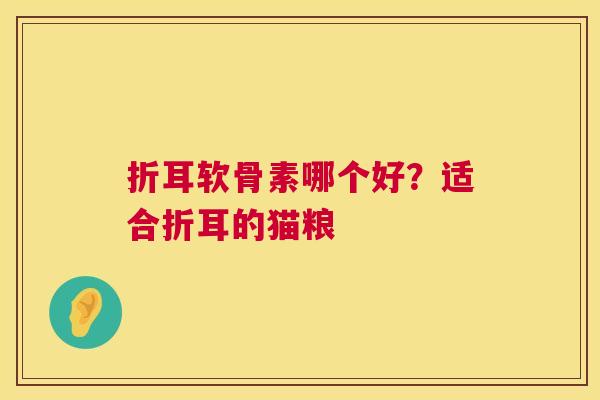 折耳软骨素哪个好？适合折耳的猫粮
