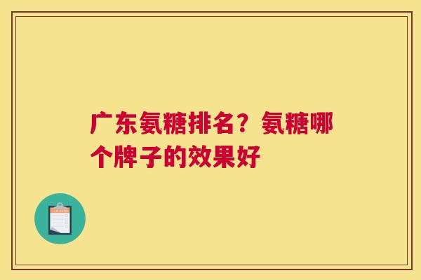 广东氨糖排名？氨糖哪个牌子的效果好