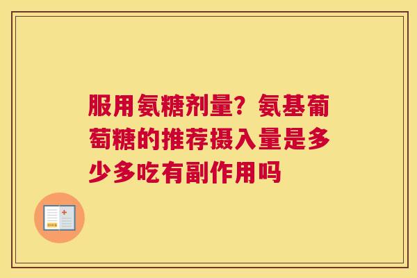 服用氨糖剂量？氨基葡萄糖的推荐摄入量是多少多吃有副作用吗
