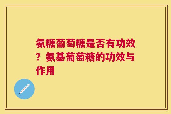 氨糖葡萄糖是否有功效？氨基葡萄糖的功效与作用