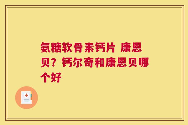 氨糖软骨素钙片 康恩贝？钙尔奇和康恩贝哪个好