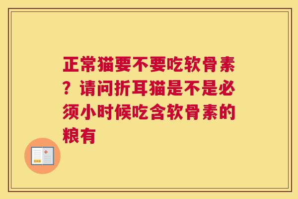 正常猫要不要吃软骨素？请问折耳猫是不是必须小时候吃含软骨素的粮有