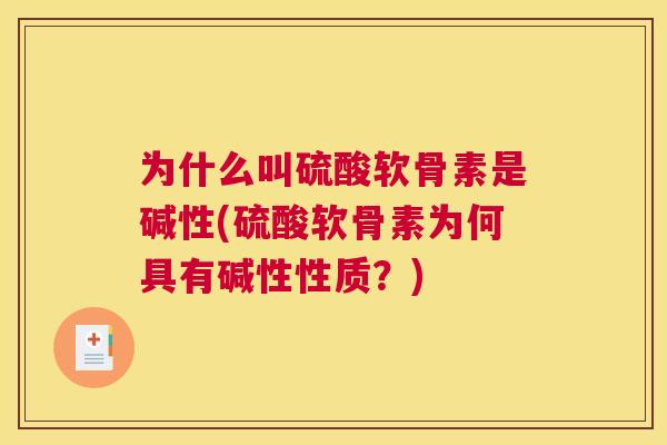 为什么叫硫酸软骨素是碱性(硫酸软骨素为何具有碱性性质？)