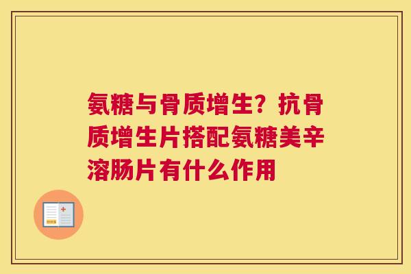 氨糖与骨质增生？抗骨质增生片搭配氨糖美辛溶肠片有什么作用